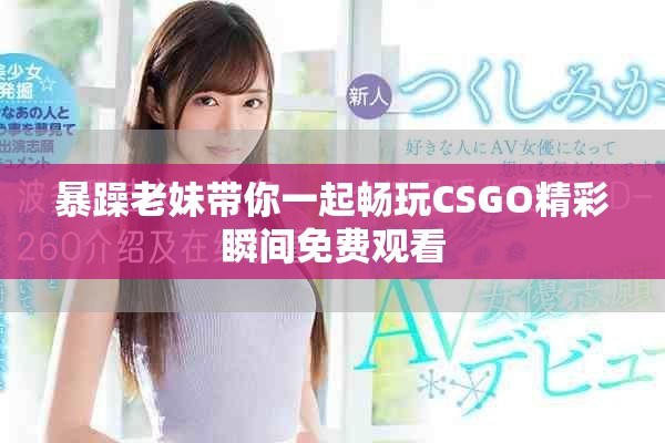 暴躁老妹带你一起畅玩CSGO精彩瞬间免费观看