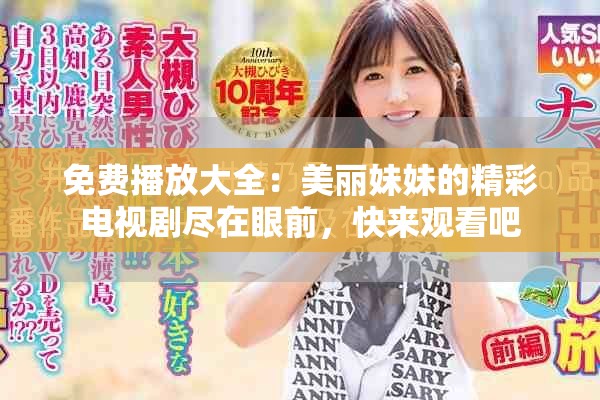 免费播放大全：美丽妹妹的精彩电视剧尽在眼前，快来观看吧