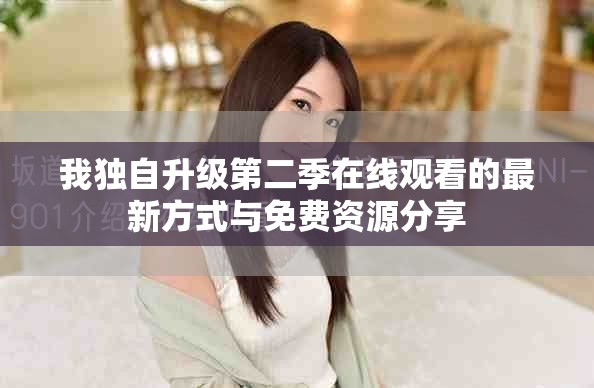 我独自升级第二季在线观看的最新方式与免费资源分享