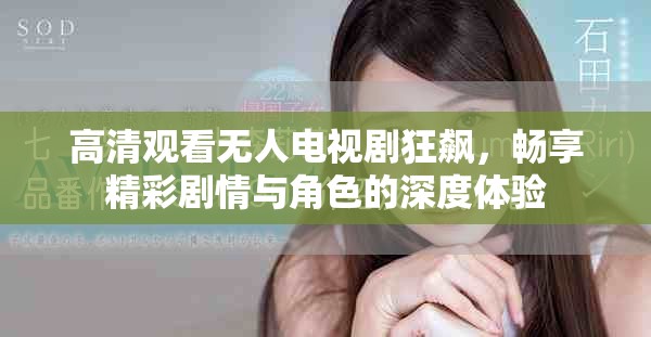 高清观看无人电视剧狂飙，畅享精彩剧情与角色的深度体验