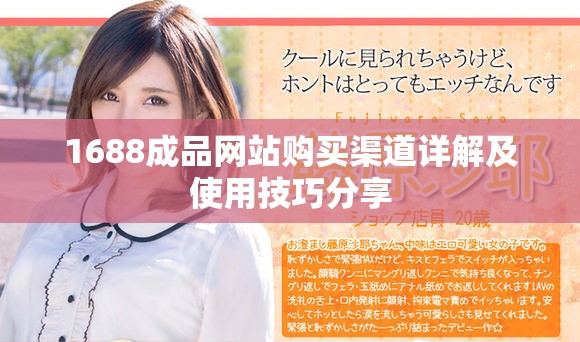 1688成品网站购买渠道详解及使用技巧分享
