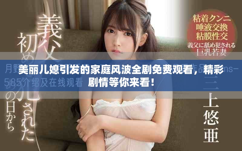 美丽儿媳引发的家庭风波全剧免费观看，精彩剧情等你来看！