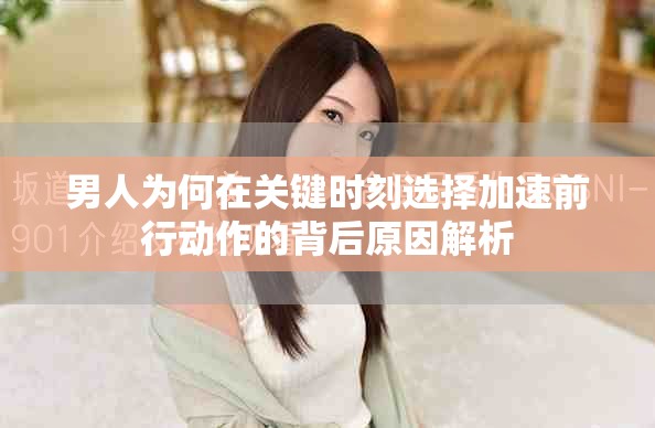 男人为何在关键时刻选择加速前行动作的背后原因解析