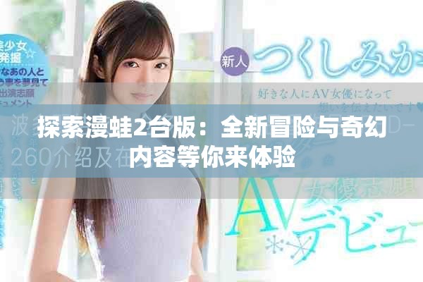 探索漫蛙2台版：全新冒险与奇幻内容等你来体验