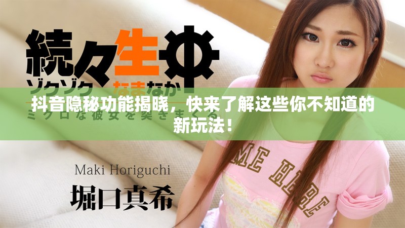 抖音隐秘功能揭晓，快来了解这些你不知道的新玩法！