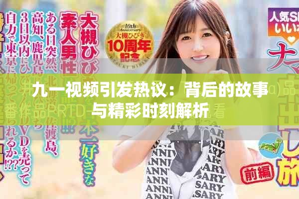九一视频引发热议：背后的故事与精彩时刻解析