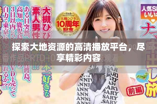 探索大地资源的高清播放平台，尽享精彩内容