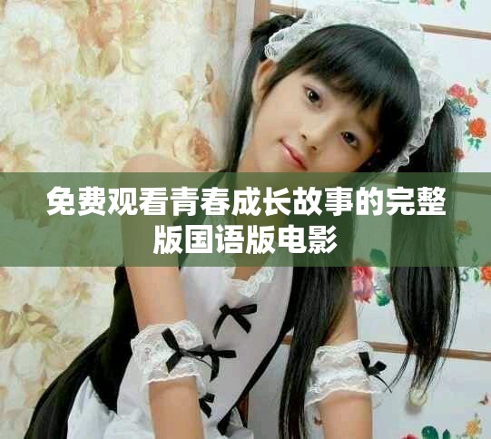 免费观看青春成长故事的完整版国语版电影