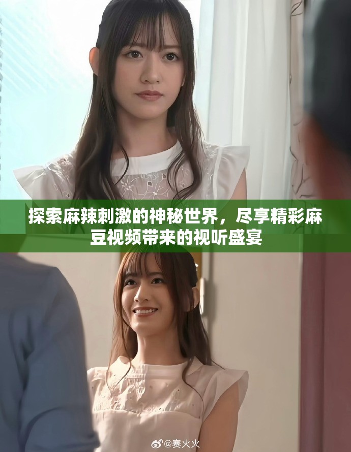 探索麻辣刺激的神秘世界，尽享精彩麻豆视频带来的视听盛宴