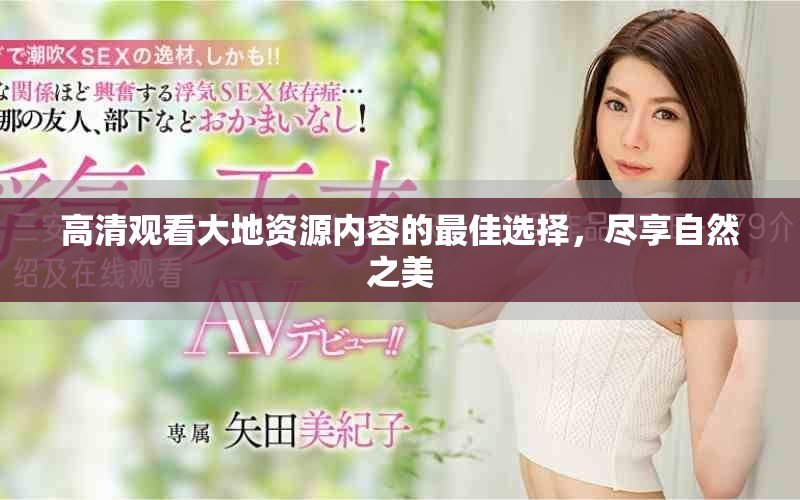 高清观看大地资源内容的最佳选择，尽享自然之美