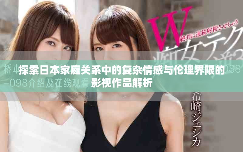 探索日本家庭关系中的复杂情感与伦理界限的影视作品解析