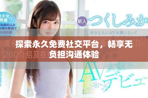 探索永久免费社交平台，畅享无负担沟通体验