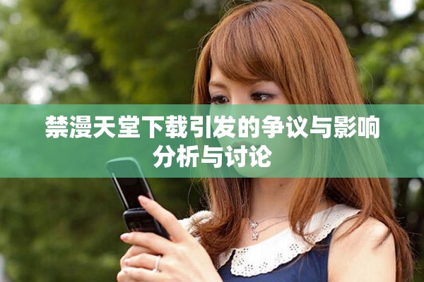 禁漫天堂下载引发的争议与影响分析与讨论