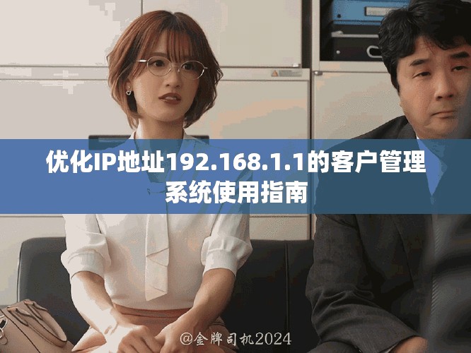 优化IP地址192.168.1.1的客户管理系统使用指南