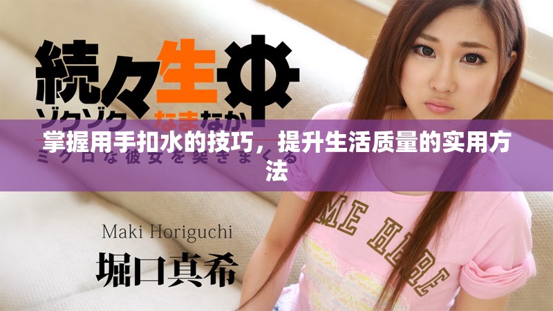 掌握用手扣水的技巧，提升生活质量的实用方法