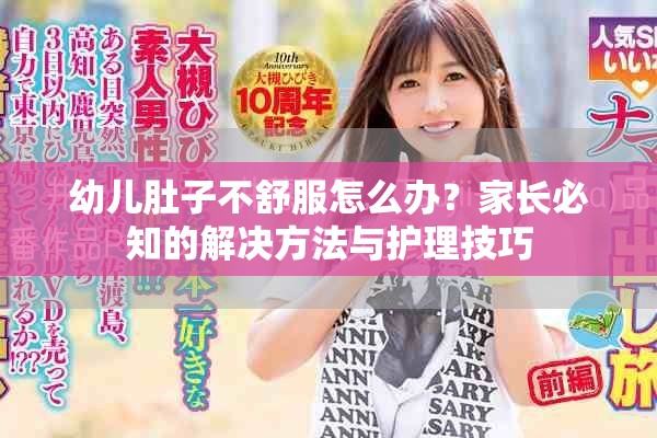 幼儿肚子不舒服怎么办？家长必知的解决方法与护理技巧
