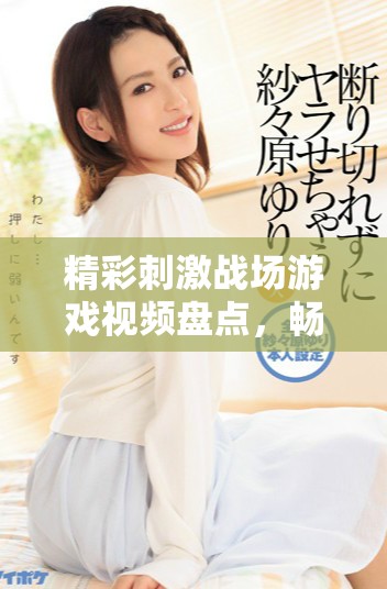 精彩刺激战场游戏视频盘点，畅游国外热门B站内容