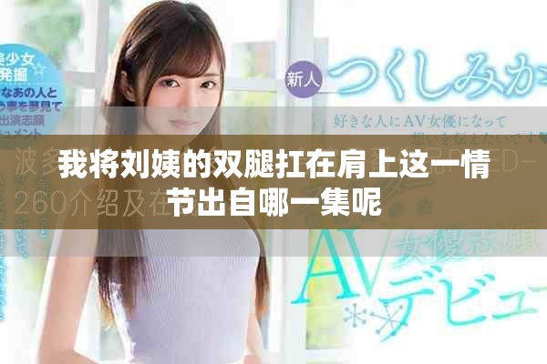 我将刘姨的双腿扛在肩上这一情节出自哪一集呢