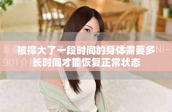 被撑大了一段时间的身体需要多长时间才能恢复正常状态
