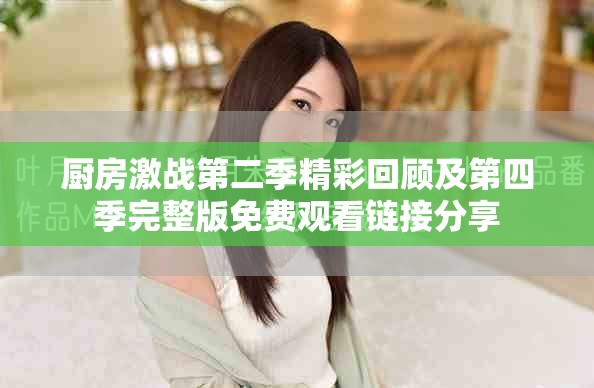 厨房激战第二季精彩回顾及第四季完整版免费观看链接分享
