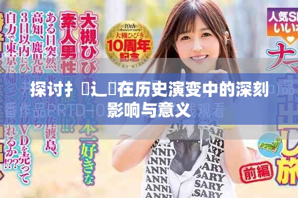 探讨扌喿辶畐在历史演变中的深刻影响与意义