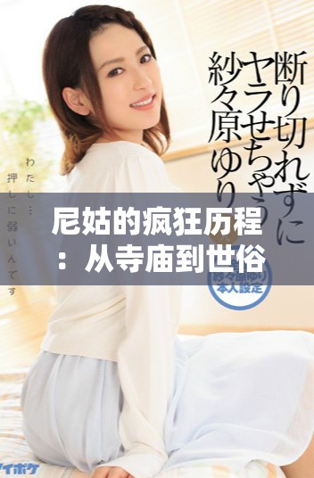 尼姑的疯狂历程：从寺庙到世俗生活的奇幻冒险