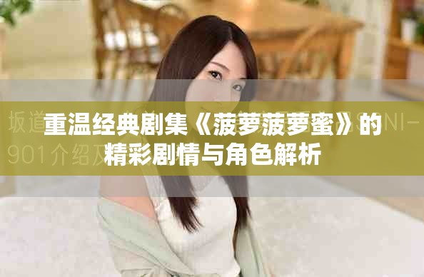 重温经典剧集《菠萝菠萝蜜》的精彩剧情与角色解析