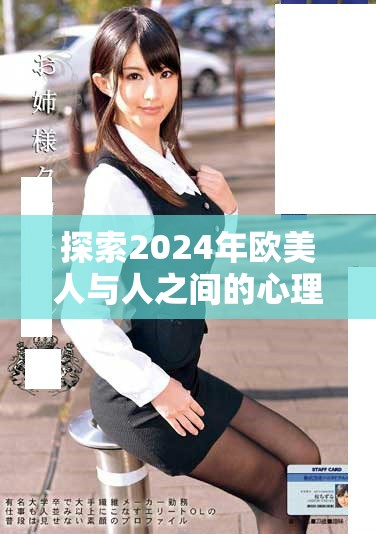探索2024年欧美人与人之间的心理联系与情感交流新趋势