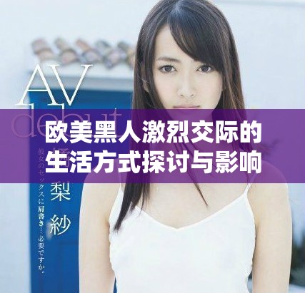 欧美黑人激烈交际的生活方式探讨与影响分析