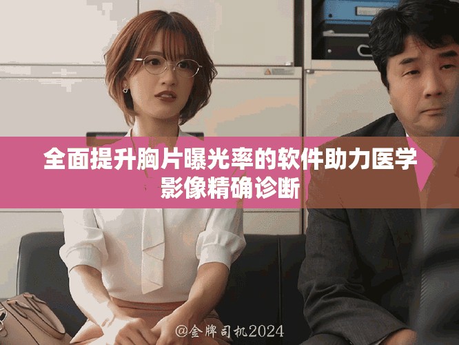 全面提升胸片曝光率的软件助力医学影像精确诊断