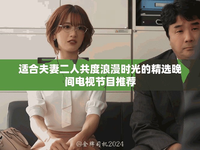 适合夫妻二人共度浪漫时光的精选晚间电视节目推荐