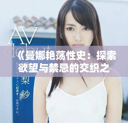 《曼娜艳荡性史：探索欲望与禁忌的交织之旅》