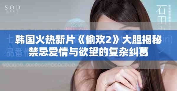 韩国火热新片《偷欢2》大胆揭秘禁忌爱情与欲望的复杂纠葛