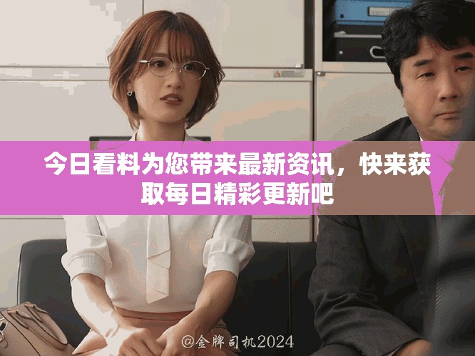 今日看料为您带来最新资讯，快来获取每日精彩更新吧
