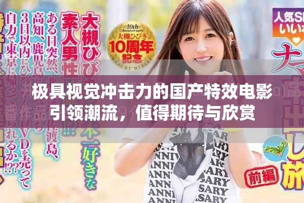 极具视觉冲击力的国产特效电影引领潮流，值得期待与欣赏