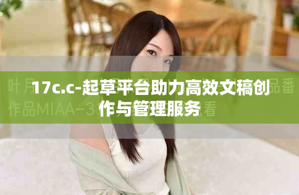 17c.c-起草平台助力高效文稿创作与管理服务