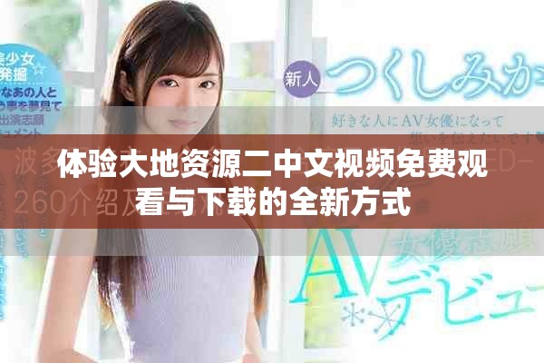体验大地资源二中文视频免费观看与下载的全新方式