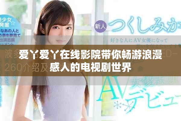 爱丫爱丫在线影院带你畅游浪漫感人的电视剧世界