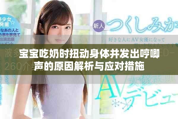 宝宝吃奶时扭动身体并发出哼唧声的原因解析与应对措施