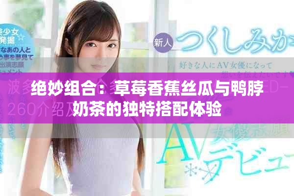 绝妙组合：草莓香蕉丝瓜与鸭脖奶茶的独特搭配体验