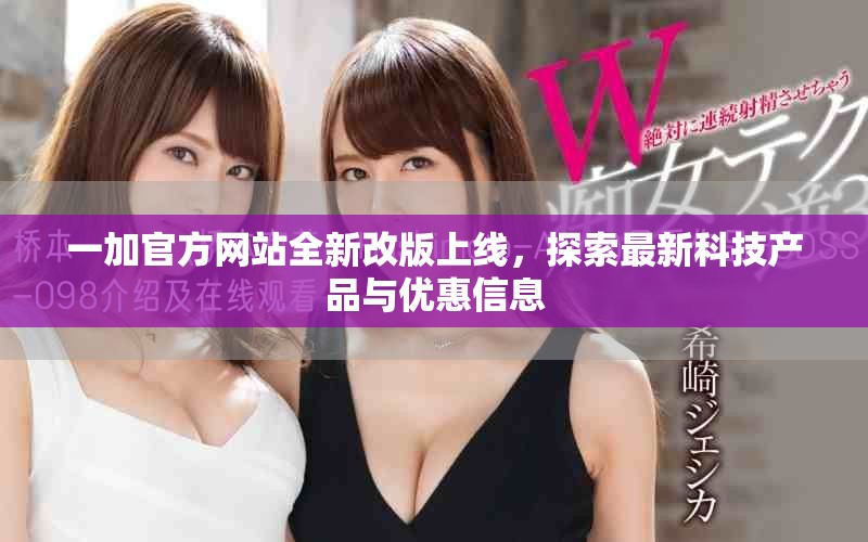 一加官方网站全新改版上线，探索最新科技产品与优惠信息