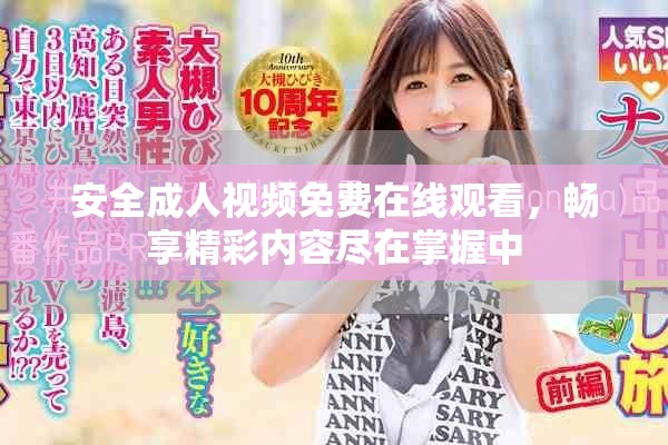 安全成人视频免费在线观看，畅享精彩内容尽在掌握中