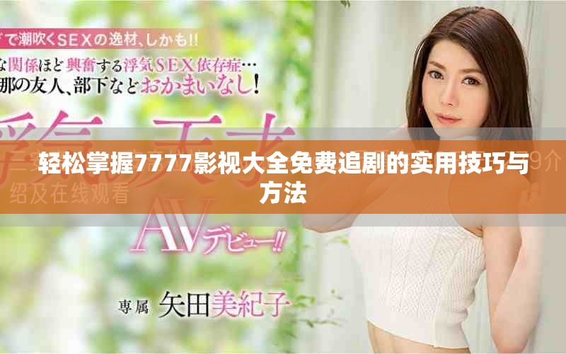 轻松掌握7777影视大全免费追剧的实用技巧与方法