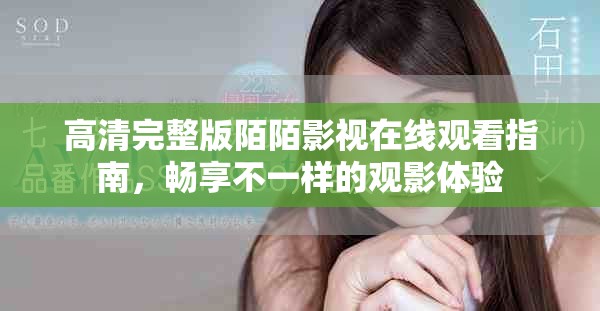 高清完整版陌陌影视在线观看指南，畅享不一样的观影体验