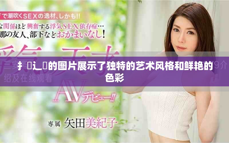 扌喿辶畐的图片展示了独特的艺术风格和鲜艳的色彩