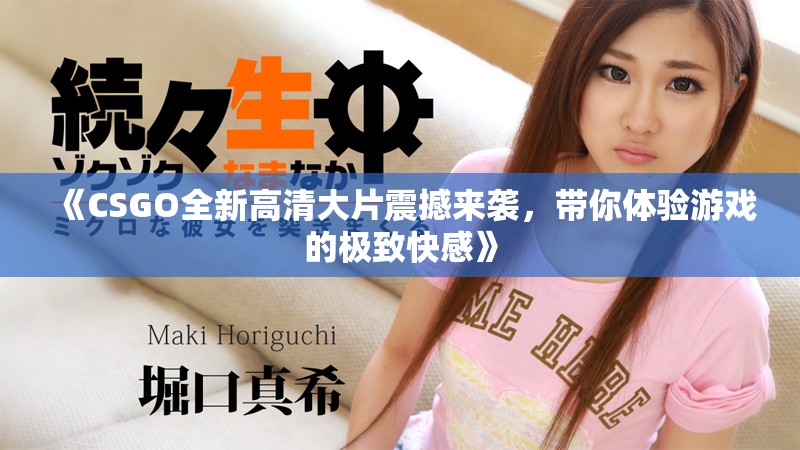 《CSGO全新高清大片震撼来袭，带你体验游戏的极致快感》