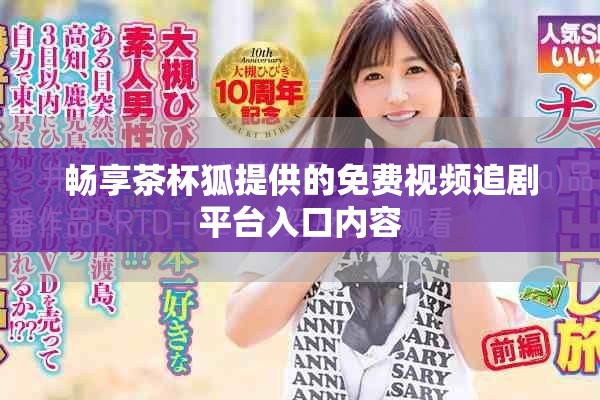 畅享茶杯狐提供的免费视频追剧平台入口内容