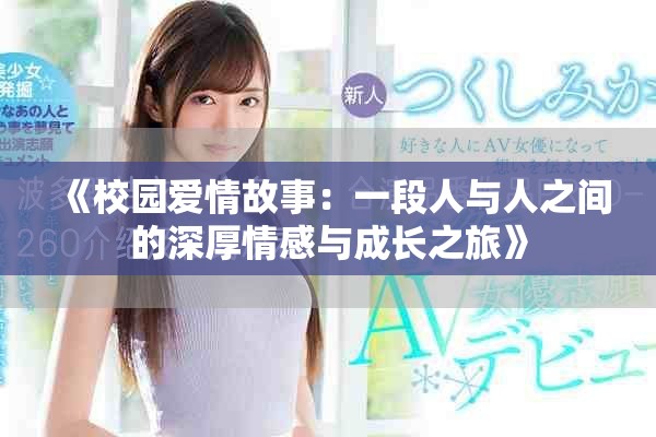 《校园爱情故事：一段人与人之间的深厚情感与成长之旅》