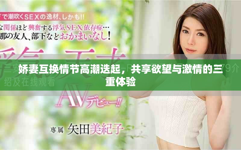 娇妻互换情节高潮迭起，共享欲望与激情的三重体验