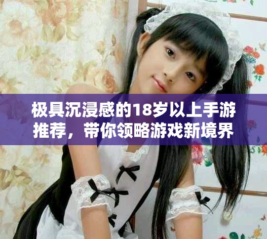极具沉浸感的18岁以上手游推荐，带你领略游戏新境界